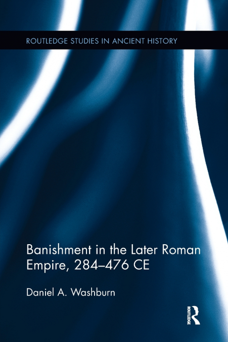 Banishment in the Later Roman Empire, 284-476 CE