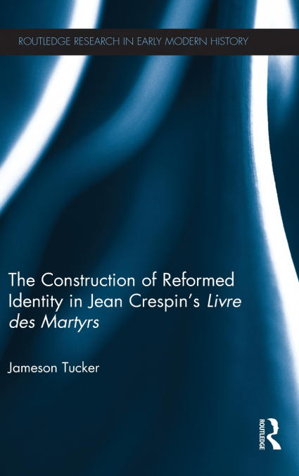 The Construction of Reformed Identity in Jean Crespin’s Livre des Martyrs