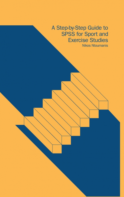 A Step-by-Step Guide to SPSS for Sport and Exercise Studies
