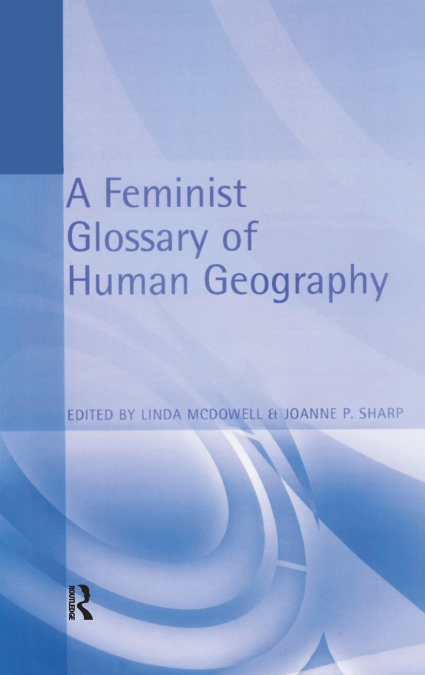 A Feminist Glossary of Human Geography