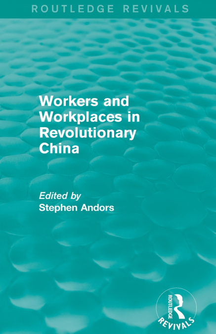 Workers and Workplaces in Revolutionary China
