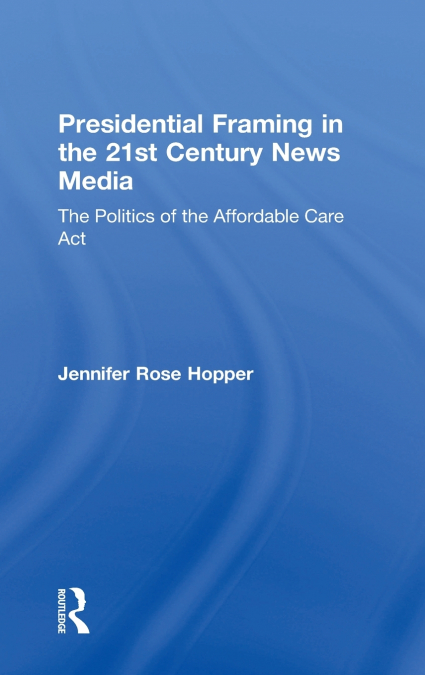 Presidential Framing in the 21st Century News Media