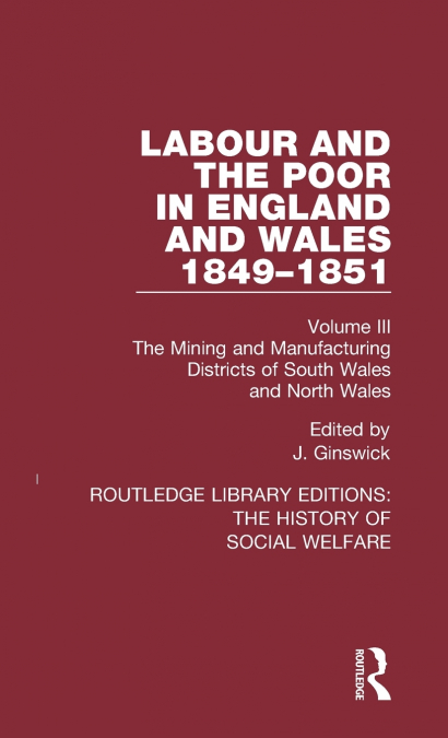 Labour and the Poor in England and Wales - The letters to The Morning Chronicle from the Correspondants in the Manufacturing and Mining Districts, the Towns of Liverpool and Birmingham, and the Rural 