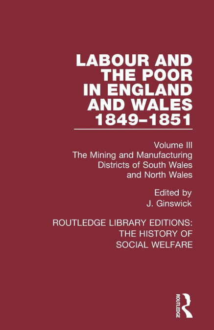 Labour and the Poor in England and Wales - The letters to The Morning Chronicle from the Correspondants in the Manufacturing and Mining Districts, the Towns of Liverpool and Birmingham, and the Rural 