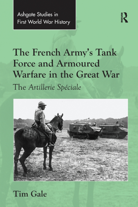 The French Army’s Tank Force and Armoured Warfare in the Great War