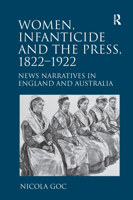 Women, Infanticide and the Press, 1822-1922