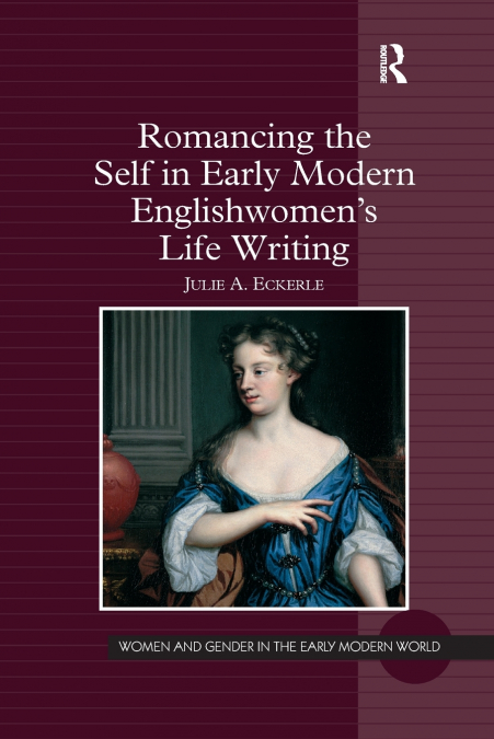 Romancing the Self in Early Modern Englishwomen’s Life Writing