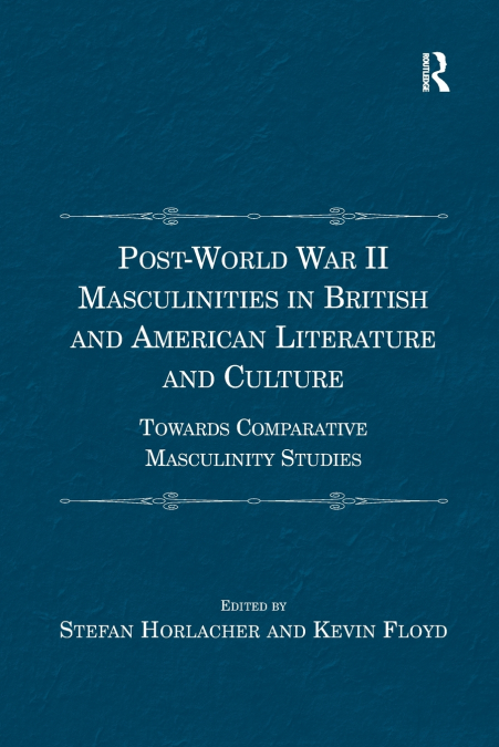 Post-World War II Masculinities in British and American Literature and Culture