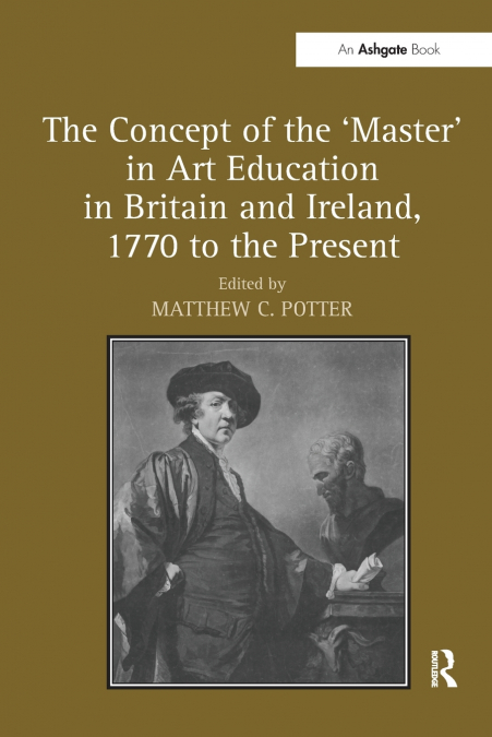 The Concept of the ’Master’ in Art Education in Britain and Ireland, 1770 to the Present