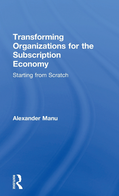 Transforming Organizations for the Subscription Economy