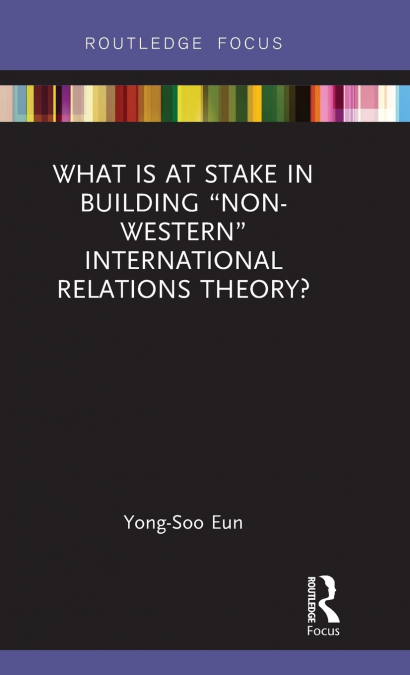 What Is at Stake in Building 'Non-Western' International Relations Theory?