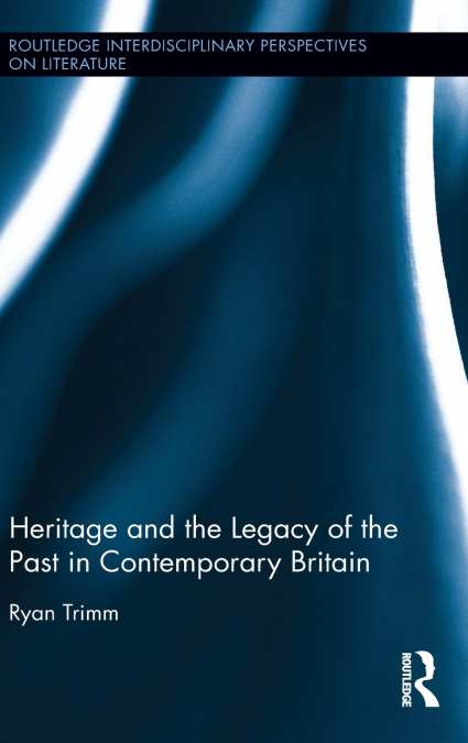 Heritage and the Legacy of the Past in Contemporary Britain