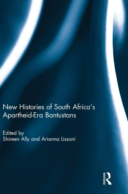 New Histories of South Africa’s Apartheid-Era Bantustans