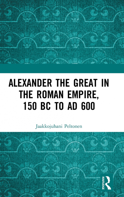Alexander the Great in the Roman Empire, 150 BC to AD 600