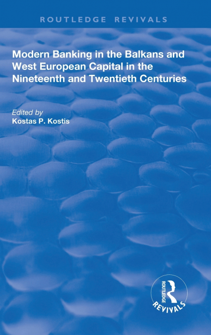Modern Banking in the Balkans and West-European Capital in the 19th and 20th Centuries