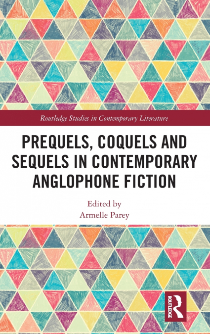 Prequels, Coquels and Sequels in Contemporary Anglophone Fiction