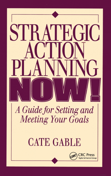 Strategic Action Planning Now Setting and Meeting Your Goals