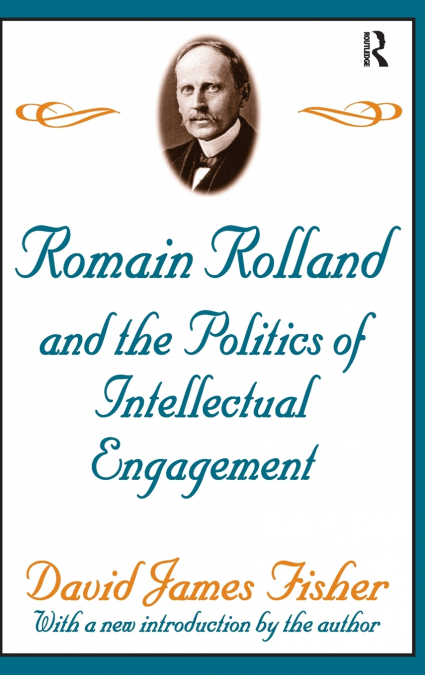 Romain Rolland and the Politics of the Intellectual Engagement