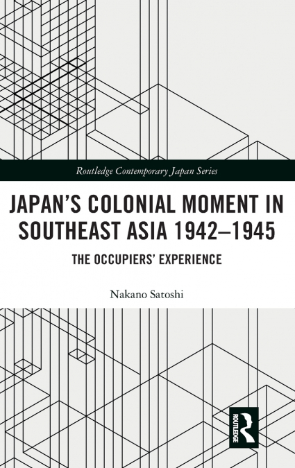 Japan’s Colonial Moment in Southeast Asia 1942-1945