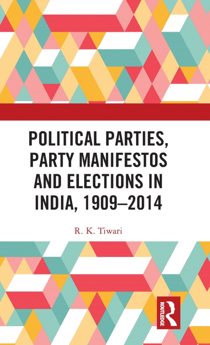 Political Parties, Party Manifestos and Elections in India, 1909-2014