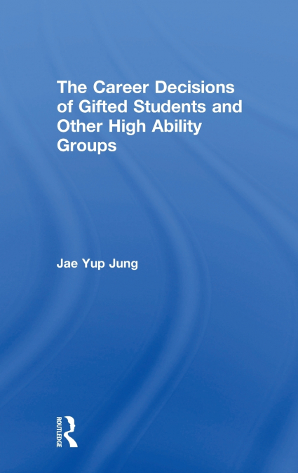The Career Decisions of Gifted Students and Other High Ability Groups