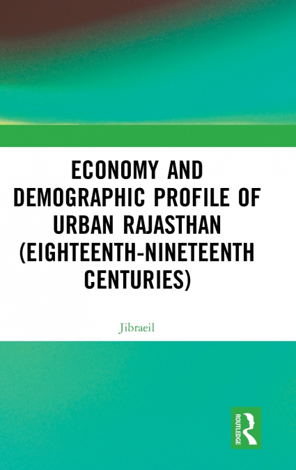 Economy and Demographic Profile of Urban Rajasthan (Eighteenth-Nineteenth Centuries)