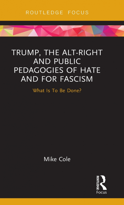 Trump, the Alt-Right and Public Pedagogies of Hate and for Fascism