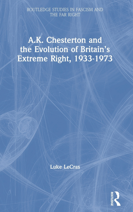 A.K. Chesterton and the Evolution of Britain’s Extreme Right, 1933-1973