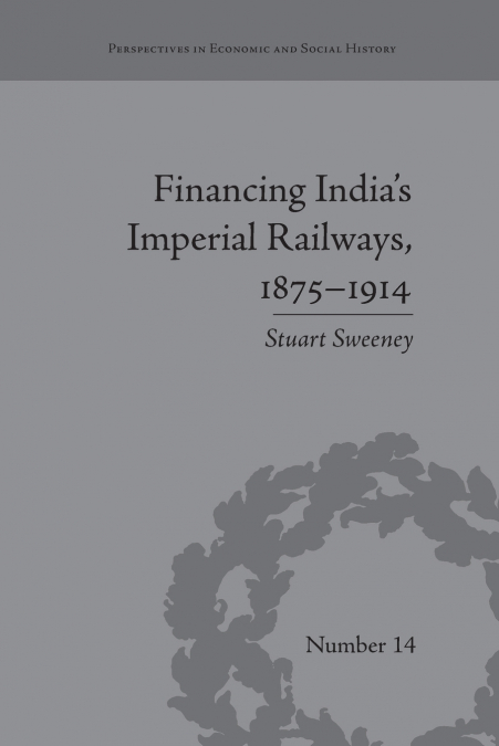 Financing India’s Imperial Railways, 1875-1914