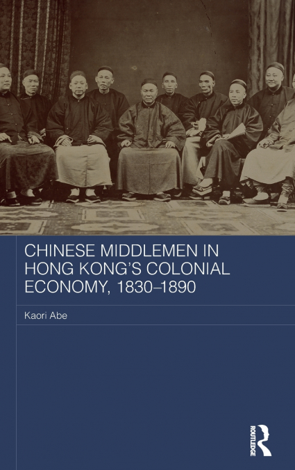 Chinese Middlemen in Hong Kong’s Colonial Economy, 1830-1890