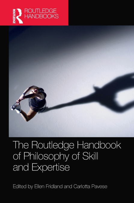 The Routledge Handbook of Philosophy of Skill and Expertise