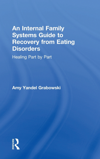 An Internal Family Systems Guide to Recovery from Eating Disorders