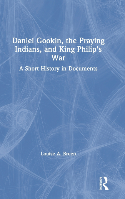 Daniel Gookin, the Praying Indians, and King Philip’s War