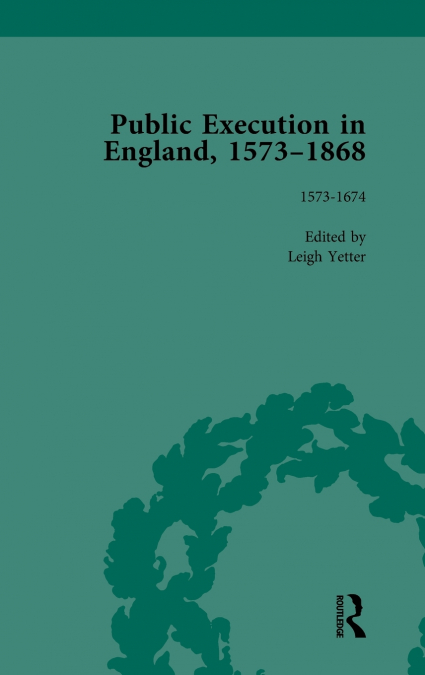 Public Execution in England, 1573-1868, Part I Vol 1