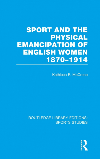 Sport and the Physical Emancipation of English Women (RLE Sports Studies)