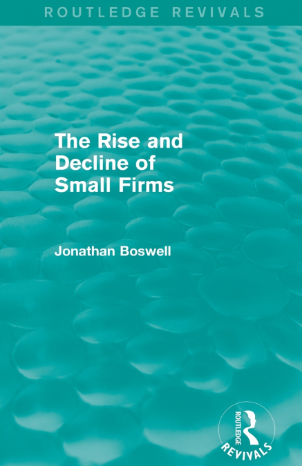 The Rise and Decline of Small Firms (Routledge Revivals)
