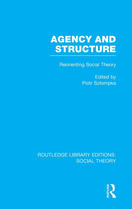 Agency and Structure (RLE Social Theory)