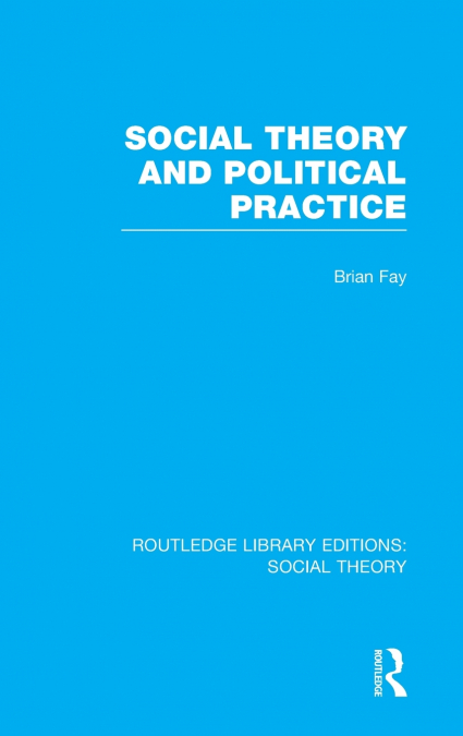 Social Theory and Political Practice (RLE Social Theory)
