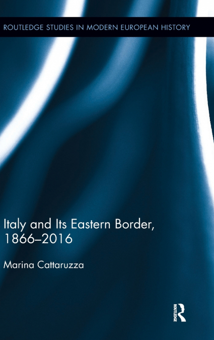 Italy and Its Eastern Border, 1866-2016