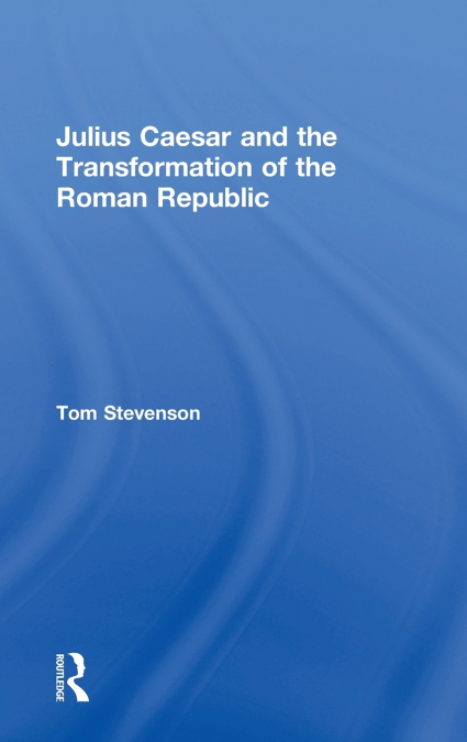 Julius Caesar and the Transformation of the Roman Republic