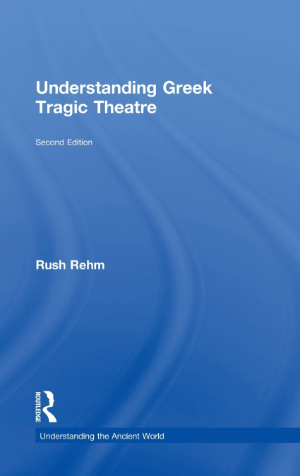 Understanding Greek Tragic Theatre