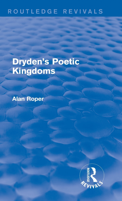 Dryden’s Poetic Kingdoms (Routledge Revivals)