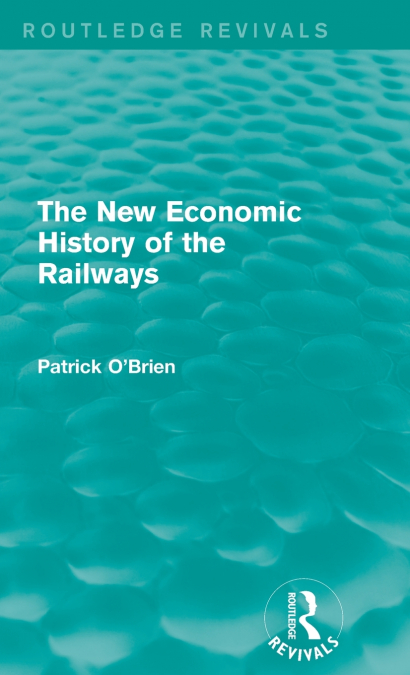 The New Economic History of the Railways (Routledge Revivals)