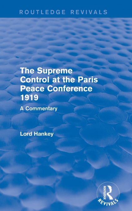 The Supreme Control at the Paris Peace Conference 1919 (Routledge Revivals)