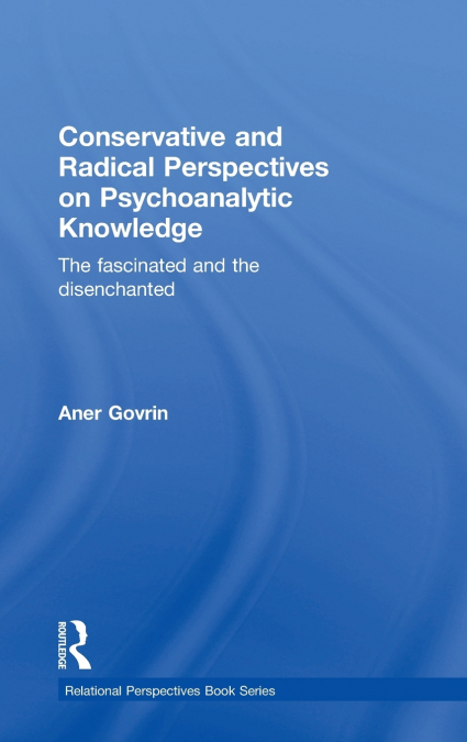 Conservative and Radical Perspectives on Psychoanalytic Knowledge