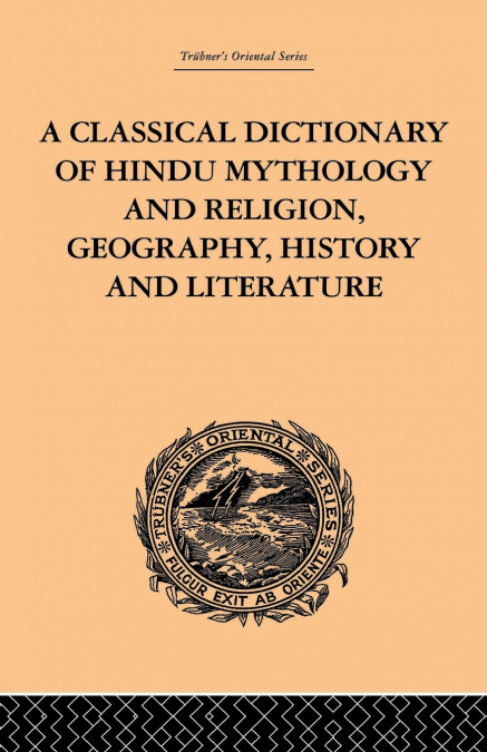 A Classical Dictionary of Hindu Mythology and Religion, Geography, History and Literature