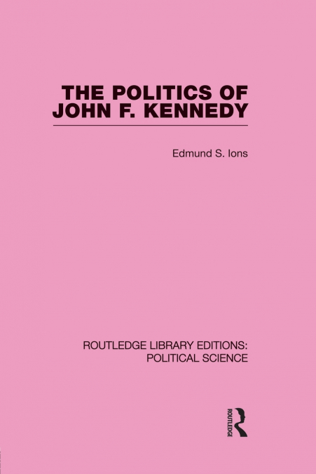The Politics of John F. Kennedy (Routledge Library Editions