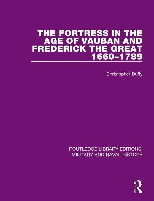 The Fortress in the Age of Vauban and Frederick the Great 1660-1789