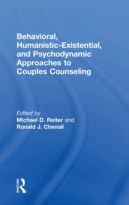 Behavioral, Humanistic-Existential, and Psychodynamic Approaches to Couples Counseling