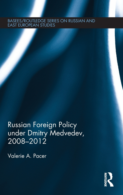 Russian Foreign Policy under Dmitry Medvedev, 2008-2012